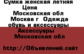 Сумка женская летняя › Цена ­ 2 500 - Московская обл., Москва г. Одежда, обувь и аксессуары » Аксессуары   . Московская обл.